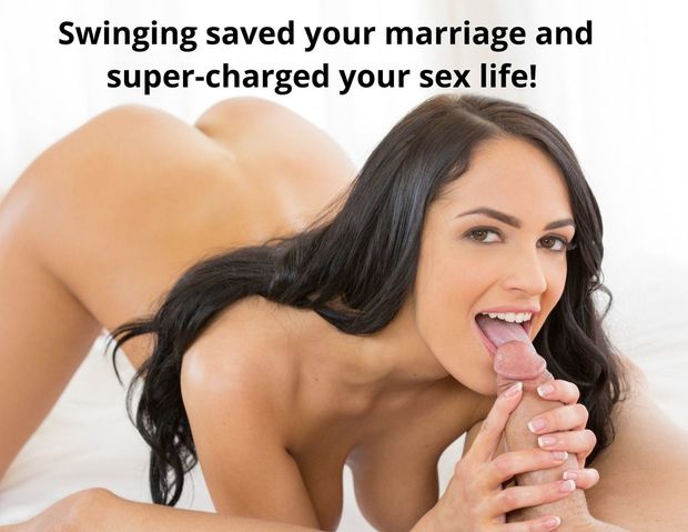 Swinging saved your marriage and super-charged your sex life!